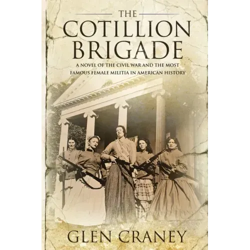 The Cotillion Brigade: A Novel of the Civil War and the Most Famous Female Militia in American History