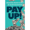 Pay UP!: Unlocking Insider Secrets of Salary Negotiation