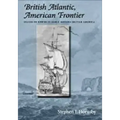 British Atlantic, American Frontier: Spaces of Power in Early Modern British America