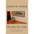 The Blue Pine Table: Poems, Essays, and Stories