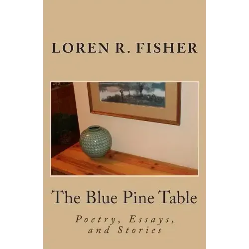 The Blue Pine Table: Poems, Essays, and Stories