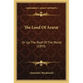 The Land Of Ararat: Or Up The Roof Of The World (1893)