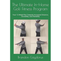 The Ultimate In-Home Golf Fitness Program: Your 12-Week Plan Towards Increased Distance, Durability, and Flexibility