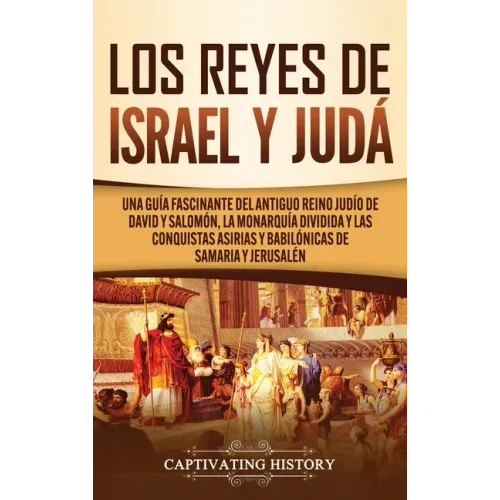 Los Reyes de Israel y Judá: Una guía fascinante del antiguo reino judío de David y Salomón, la monarquía dividida y las conquistas asirias y babil