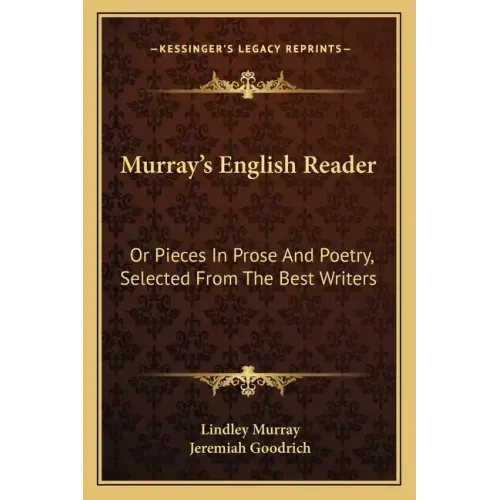 Murray's English Reader: Or Pieces in Prose and Poetry, Selected from the Best Writers