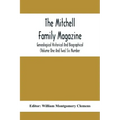 The Mitchell Family Magazine; Genealogical Historical And Biographical (Volume One And Two) Six Number
