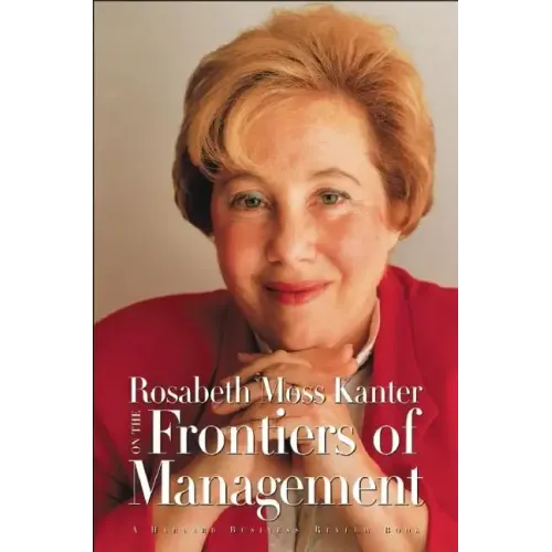 Rosabeth Moss Kanter on the Frontiers of Management