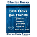 Siberian Husky By Blue Fence DOG Training, Obedience, Behavior, Commands, Socialize, Hand Cues Too!: Siberian Husky Training