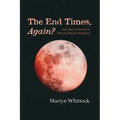 The End Times, Again?: 2000 Years of the Use & Misuse of Biblical Prophecy