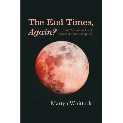 The End Times, Again?: 2000 Years of the Use & Misuse of Biblical Prophecy