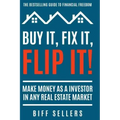 Buy It, Fix it, Flip It: Make money as an investor in any Real Estate Market