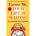 Excuse Me, Your Life Is Waiting: The Astonishing Power of Feelings