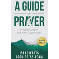 Isaac Watts A Guide to Prayer: In Today's English and with a Study Guide (LARGE PRINT)