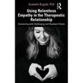Using Relentless Empathy in the Therapeutic Relationship: Connecting with Challenging and Resistant Clients