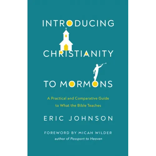Introducing Christianity to Mormons: A Practical and Comparative Guide to What the Bible Teaches