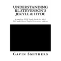 Understanding RL Stevenson's Jekyll & Hyde: A complete GCSE Study Guide for AQA, OCR and Edexcel English Literature students for exams from 2017