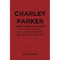 Charley Parker: The Adventures of A Post Service Decorated Soldier