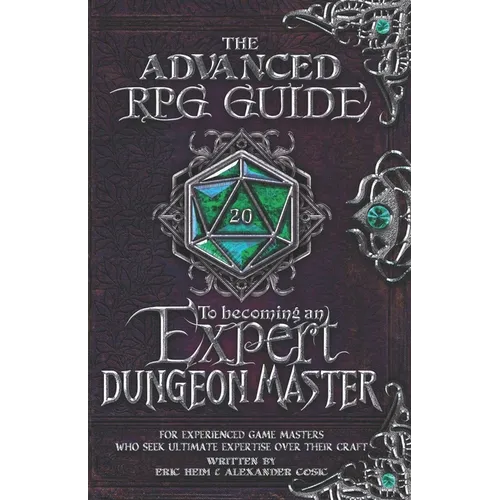 The Advanced RPG Guide to Becoming an Expert Dungeon Master: For Experienced Game Masters Who Seek Ultimate Expertise Over Their Craft