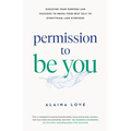 Permission to Be You: Discover Your Purpose and Passions to Bring Your Best Self to Everything--And Everyone