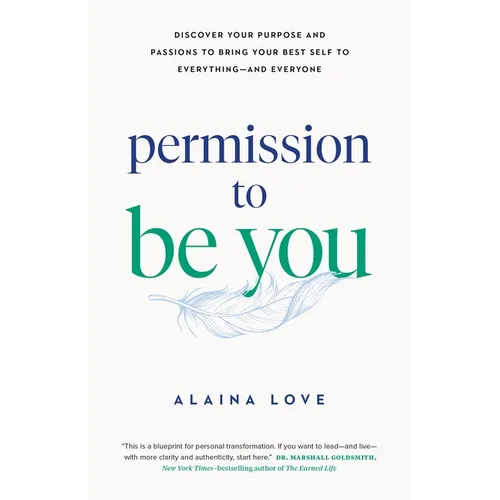 Permission to Be You: Discover Your Purpose and Passions to Bring Your Best Self to Everything--And Everyone