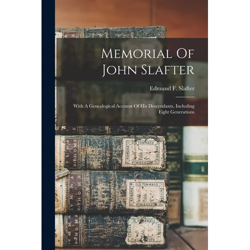 Memorial Of John Slafter: With A Genealogical Account Of His Descendants, Including Eight Generations