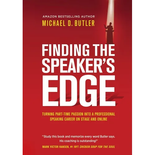 Finding the Speaker's Edge: Turning Your Part-Time Passion into Your Full-Time Professional Speaking Career on Stage and Online