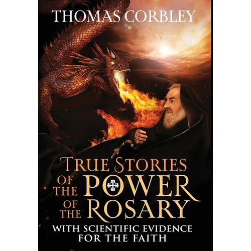 True Stories of the Power of the Rosary: With Scientific Evidence For The Faith