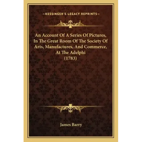 An Account Of A Series Of Pictures, In The Great Room Of The Society Of Arts, Manufactures, And Commerce, At The Adelphi (1783)