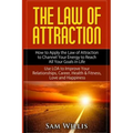 The Law of Attraction: How to Apply the Law of Attraction to Channel Your Energy to Reach All Your Goals in Life: Use LOA to Improve Your Rel