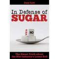 In Defense of Sugar: The Sweet Truth about the Diet Industry's Latest Evil