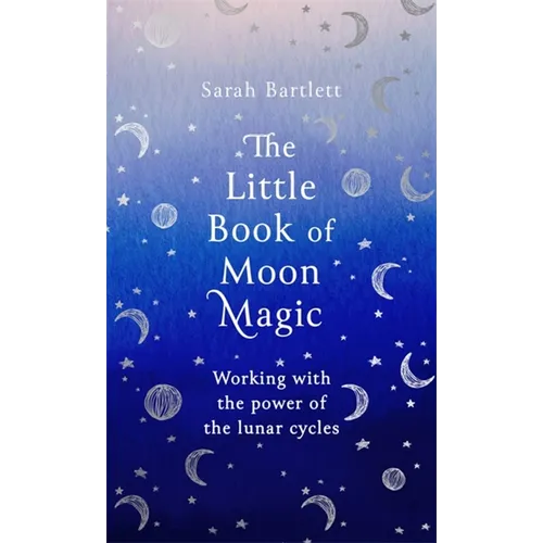 The Little Book of Moon Magic: Working with the Power of the Lunar Cycles