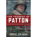 The Tragedy of Patton a Soldier's Date with Destiny: Could World War II's Greatest General Have Stopped the Cold War?
