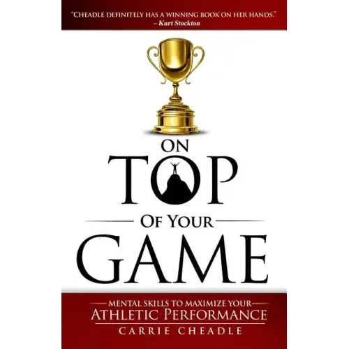 On Top of Your Game: Mental Skills to Maximize Your Athletic Performance