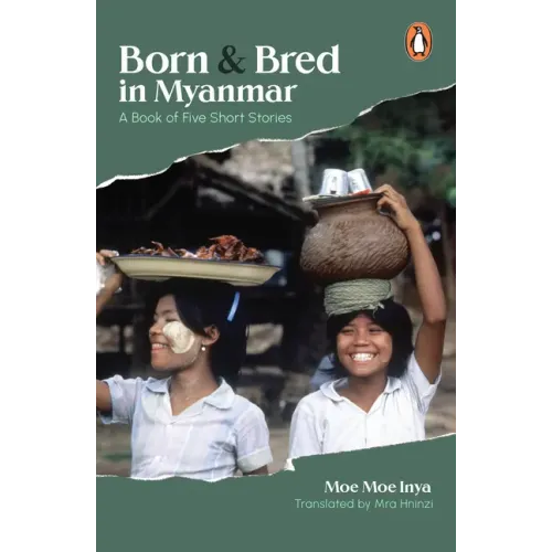 Born and Bred in Myanmar: A Book of Five Short Stories