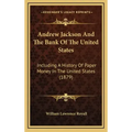 Andrew Jackson And The Bank Of The United States: Including A History Of Paper Money In The United States (1879)