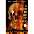 La muerte me pela los dientes: El Día de Muertos en México