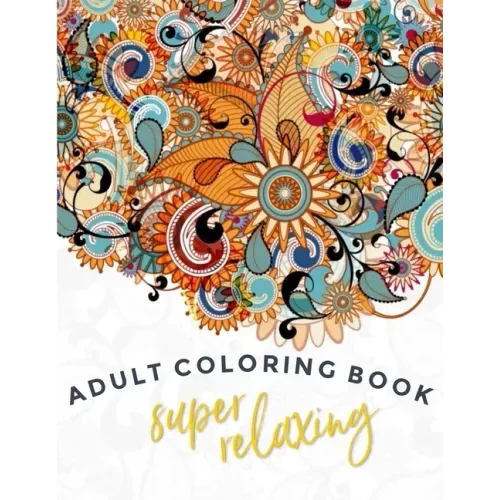 Super-Relaxing Adult Coloring Book: Single Sided Art - Easy To Color With Gel Pens, Markers, Colored Pencils. Gift For Family And Friends
