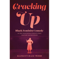 Cracking Up: Black Feminist Comedy in the Twentieth and Twenty-First Century United States