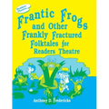 Frantic Frogs and Other Frankly Fractured Folktales for Readers Theatre