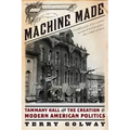 Machine Made: Tammany Hall and the Creation of Modern American Politics