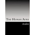 The Human Aura: Its Astral Colors And Thought Forms