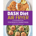 Dash Diet Air Fryer Cookbook: 75 Easy Recipes for a Healthier Lifestyle