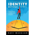 IDENTITY BEYOND 9 to 5: Learn How to Use your Intellect to Pursue What is in Your Heart