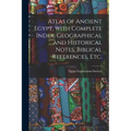 Atlas of Ancient Egypt, With Complete Index, Geographical and Historical Notes, Biblical References, Etc.