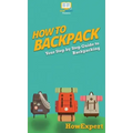 How to Backpack: Your Step By Step Guide To Backpacking