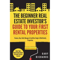 The Beginner Real Estate Investor's Guide to Your First Rental Properties: Start Your Real Estate Empire & Create Passive Income. Finance, Buy, Hold,