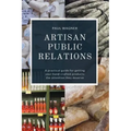 Artisan Public Relations: A practical guide for getting your hand-crafted products the attention they deserve