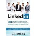 LinkedIn: 30 Highly Effective Strategies for Attracting Recruiters and Employers to Your LinkedIn Profile