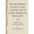 Environment, Society and Landscape in Early Medieval England: Time and Topography