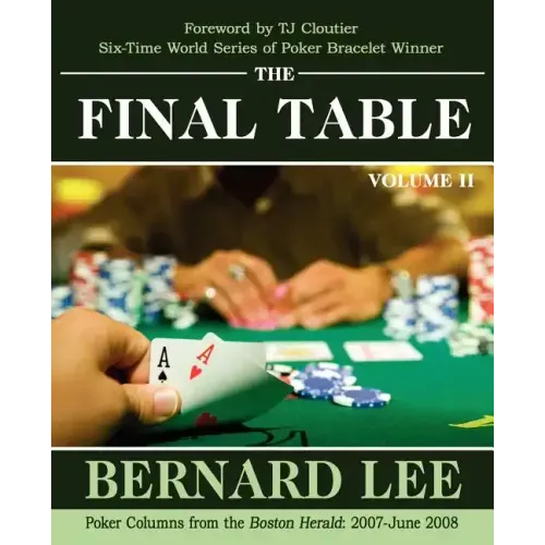 The Final Table Volume II: Poker Columns from the Boston Herald: 2007-June 2008